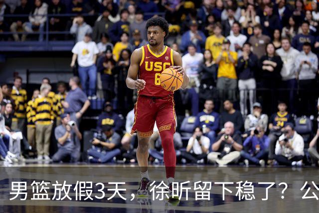 男篮放假3天，徐昕留下稳了？公开表态，郭士强欣慰，杜锋尴尬